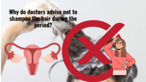 Why do doctors advise not to shampoo the hair during the period?